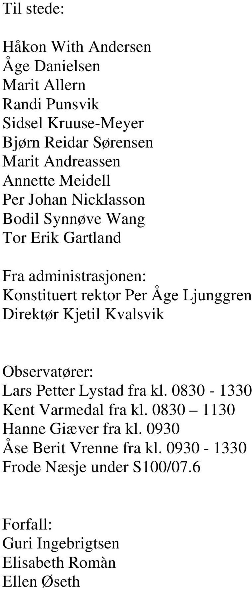 Per Åge Ljunggren Direktør Kjetil Kvalsvik Observatører: Lars Petter Lystad fra kl. 0830-1330 Kent Varmedal fra kl.