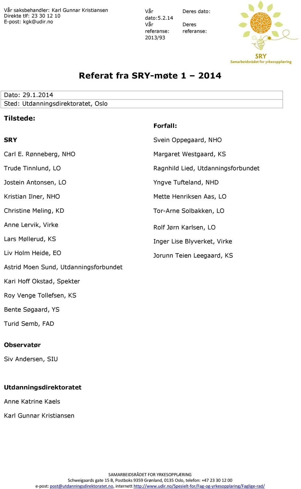 Westgaard, KS Ragnhild Lied, Utdanningsforbundet Yngve Tufteland, NHD Mette Henriksen Aas, LO Tor-Arne Solbakken, LO Rolf Jørn Karlsen, LO Inger Lise Blyverket, Virke Jorunn Teien Leegaard, KS Astrid