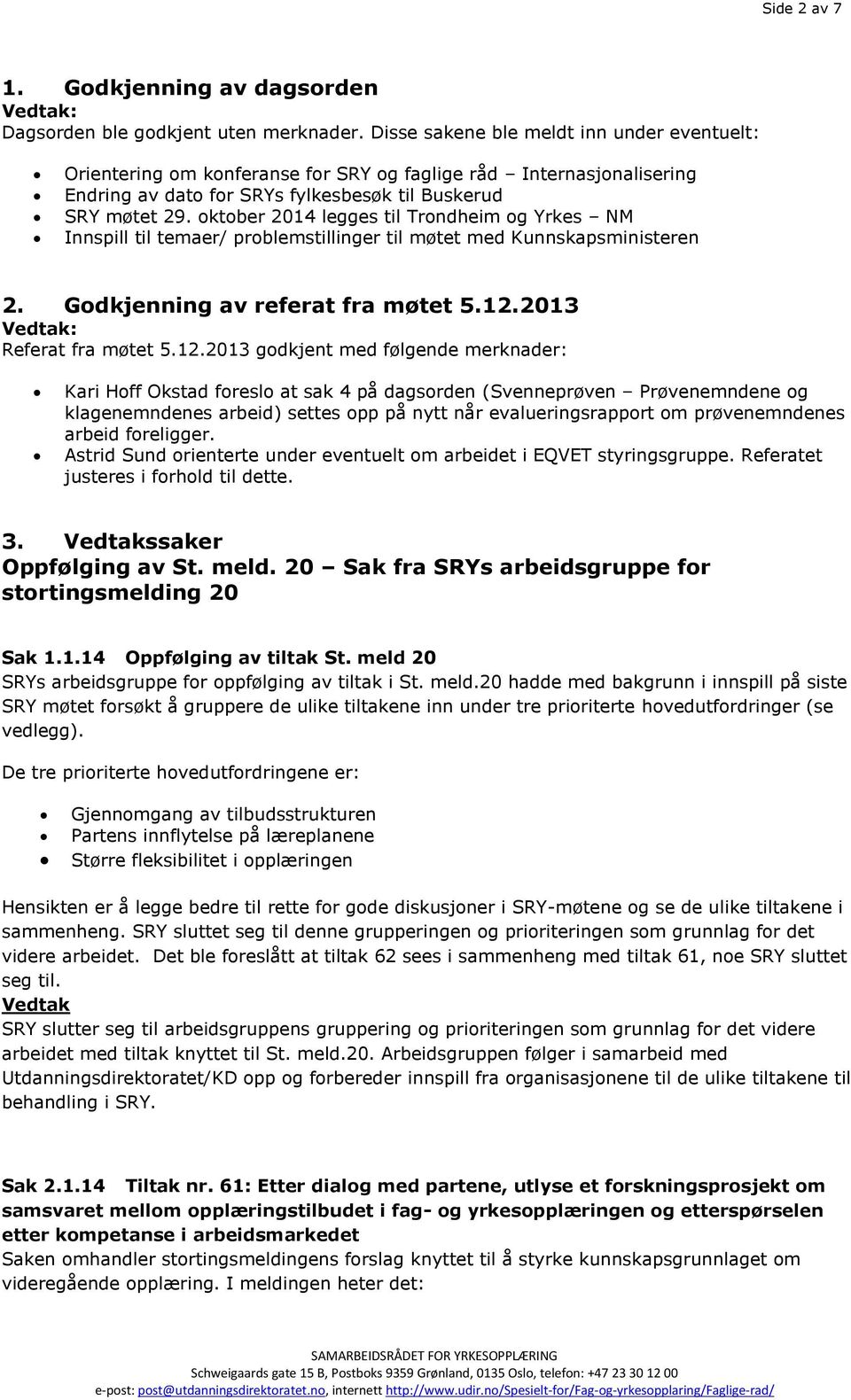 oktober 2014 legges til Trondheim og Yrkes NM Innspill til temaer/ problemstillinger til møtet med Kunnskapsministeren 2. Godkjenning av referat fra møtet 5.12.