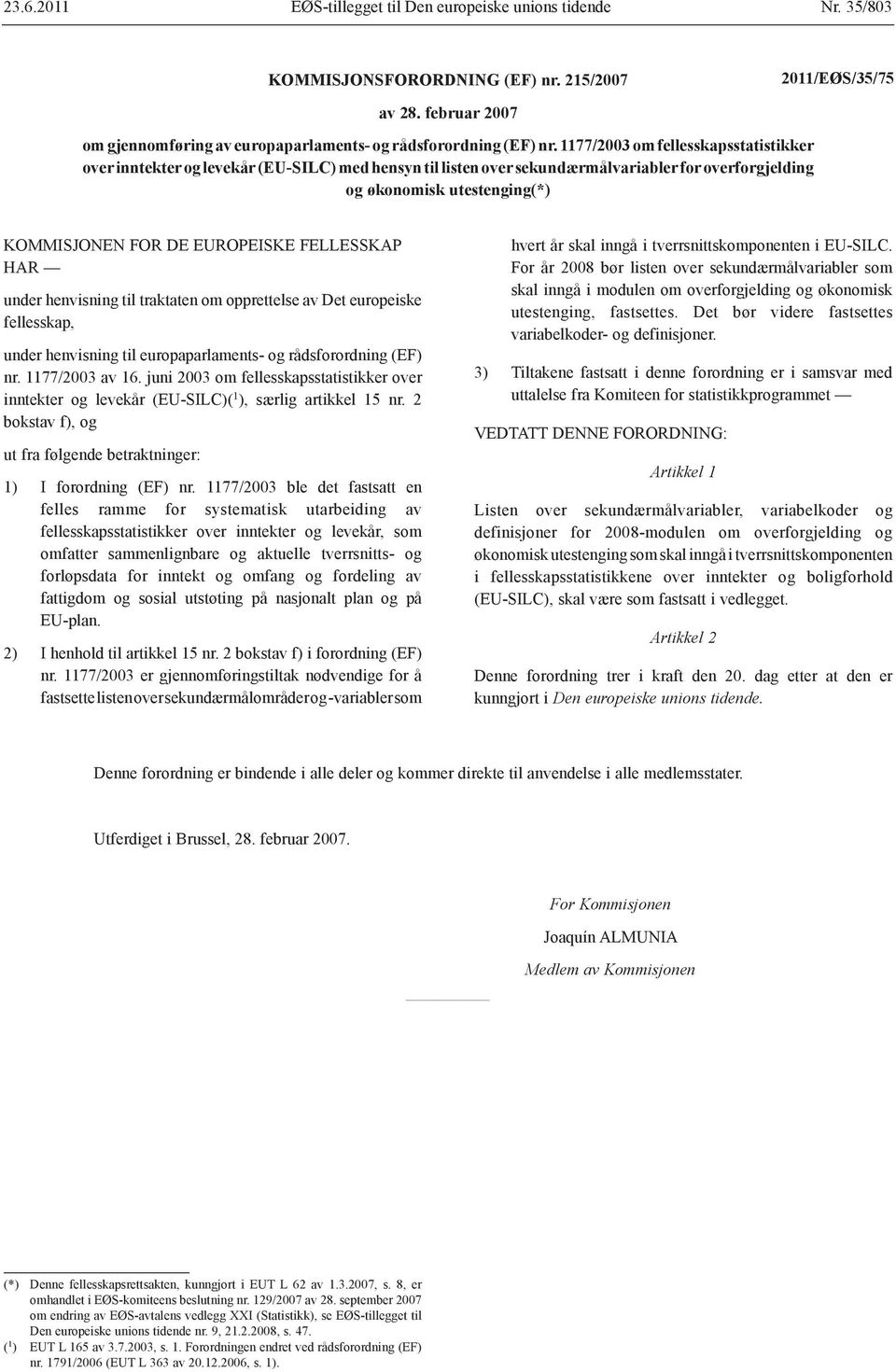 1177/2003 om fellesskapsstatistikker over inntekter og levekår (EU-SILC) med hensyn til listen over sekundærmålvariabler for overforgjelding og økonomisk utestenging(*) KOMMISJONEN FOR DE EUROPEISKE