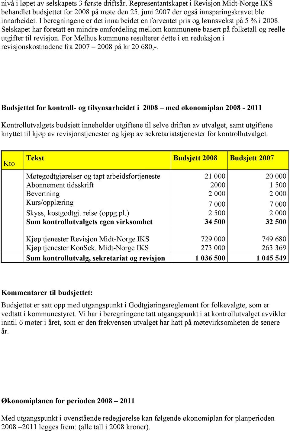 For Melhus kommune resulterer dette i en reduksjon i revisjonskostnadene fra 2007 2008 på kr 20 680,-.