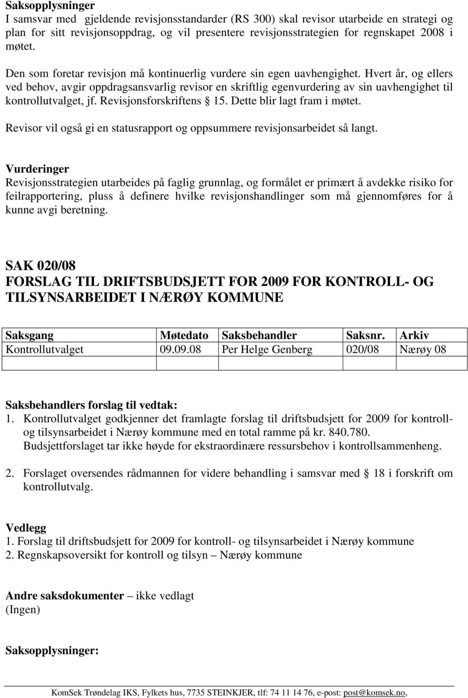 Hvert år, og ellers ved behov, avgir oppdragsansvarlig revisor en skriftlig egenvurdering av sin uavhengighet til kontrollutvalget, jf. Revisjonsforskriftens 15. Dette blir lagt fram i møtet.