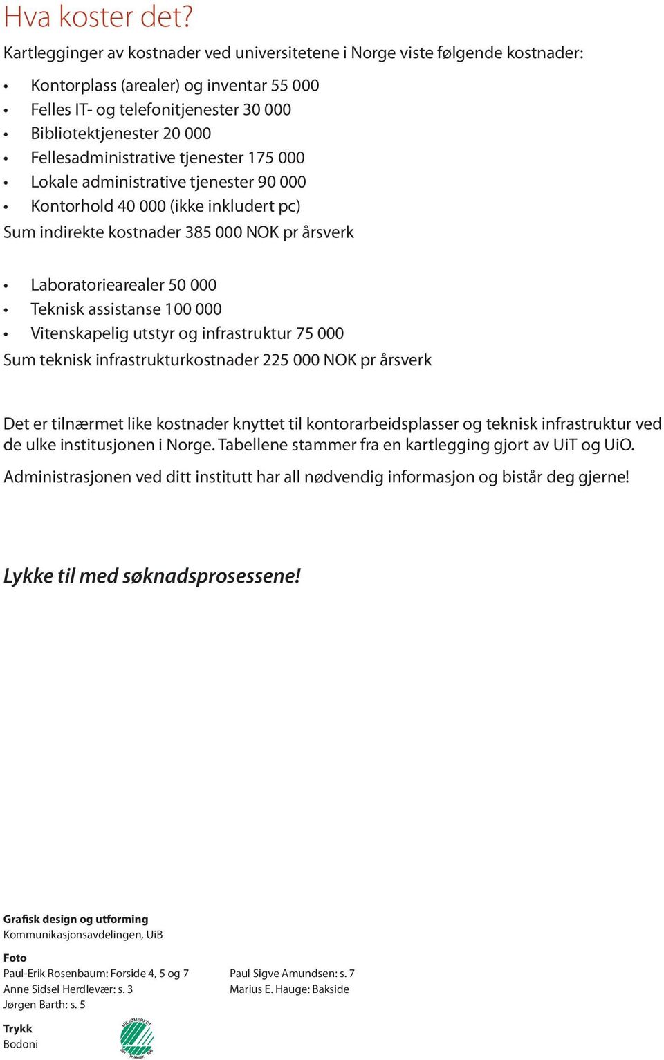 Fellesadministrative tjenester 175 000 Lokale administrative tjenester 90 000 Kontorhold 40 000 (ikke inkludert pc) Sum indirekte kostnader 385 000 NOK pr årsverk Laboratoriearealer 50 000 Teknisk