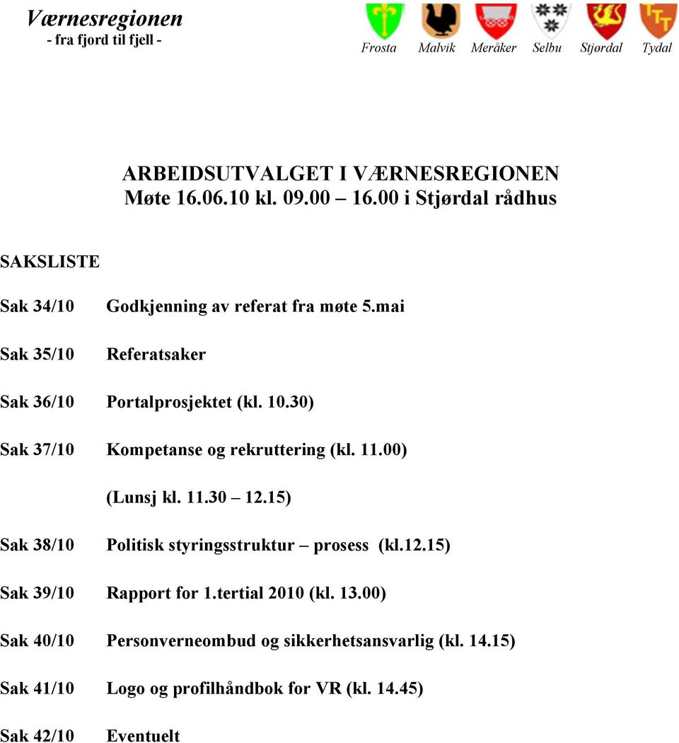 30) Sak 37/10 Kompetanse og rekruttering (kl. 11.00) (Lunsj kl. 11.30 12.15) Sak 38/10 Politisk styringsstruktur prosess (kl.12.15) Sak 39/10 Rapport for 1.