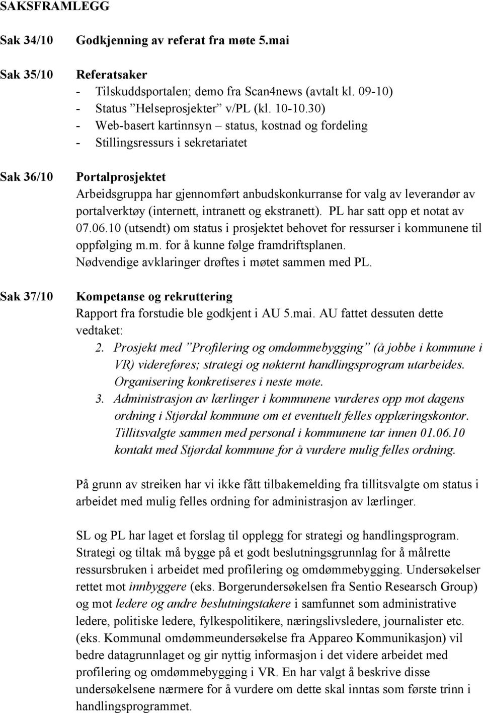 30) - Web-basert kartinnsyn status, kostnad og fordeling - Stillingsressurs i sekretariatet Portalprosjektet Arbeidsgruppa har gjennomført anbudskonkurranse for valg av leverandør av portalverktøy