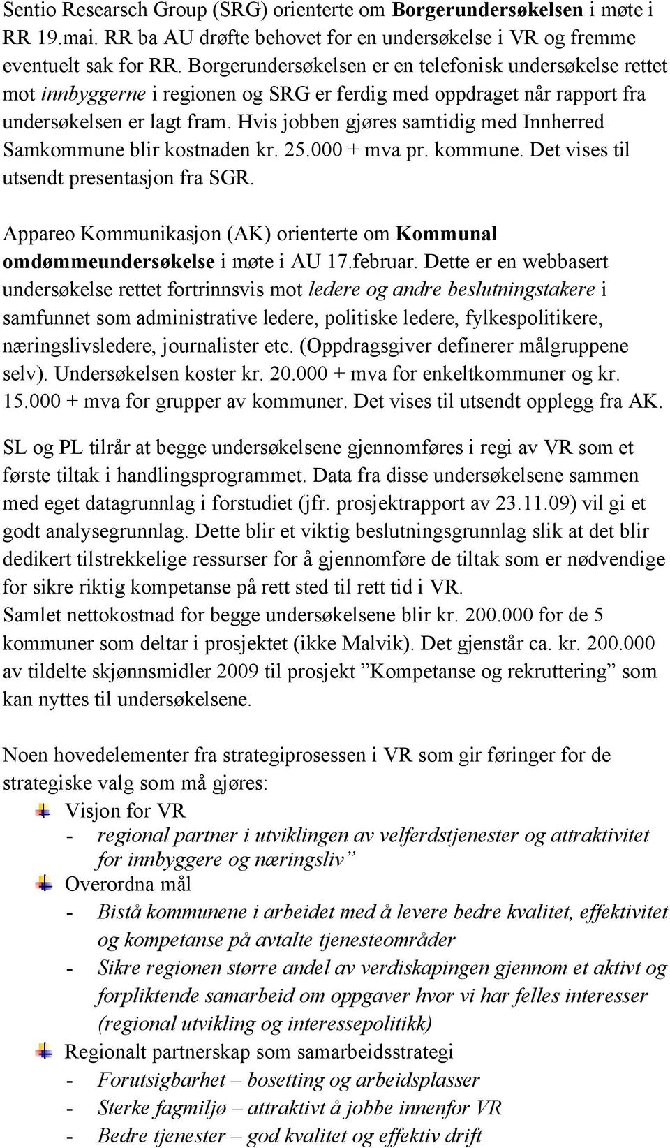 Hvis jobben gjøres samtidig med Innherred Samkommune blir kostnaden kr. 25.000 + mva pr. kommune. Det vises til utsendt presentasjon fra SGR.