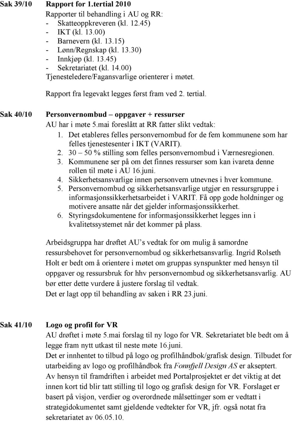 mai foreslått at RR fatter slikt vedtak: 1. Det etableres felles personvernombud for de fem kommunene som har felles tjenestesenter i IKT (VARIT). 2.