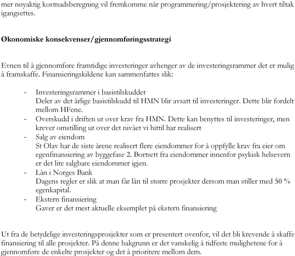 Finansieringskildene kan sammenfattes slik: - Investeringsrammer i basistilskuddet Deler av det årlige basistilskudd til HMN blir avsatt til investeringer. Dette blir fordelt mellom HFene.