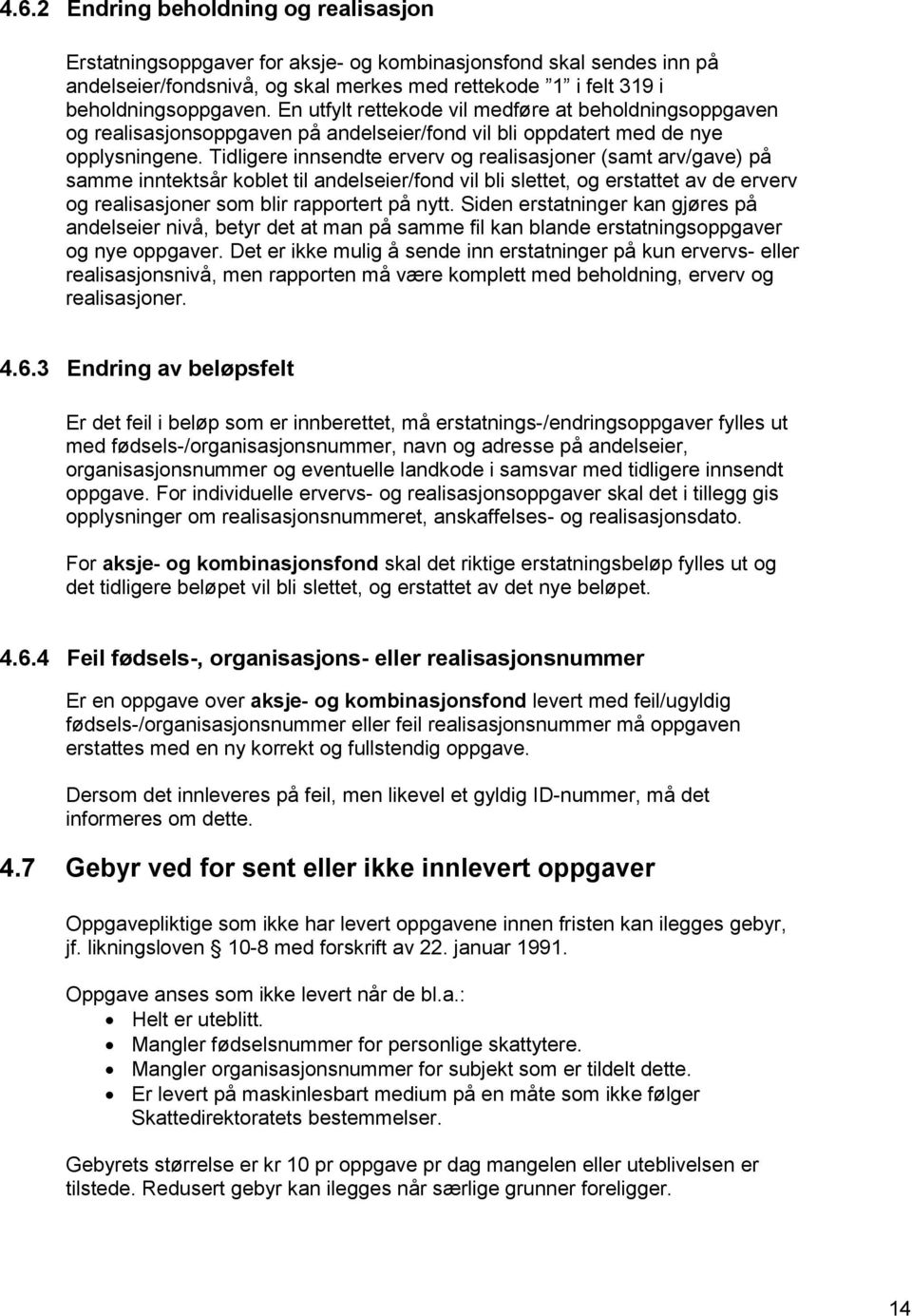 Tidligere innsendte erverv og realisasjoner (samt arv/gave) på samme inntektsår koblet til andelseier/fond vil bli slettet, og erstattet av de erverv og realisasjoner som blir rapportert på nytt.