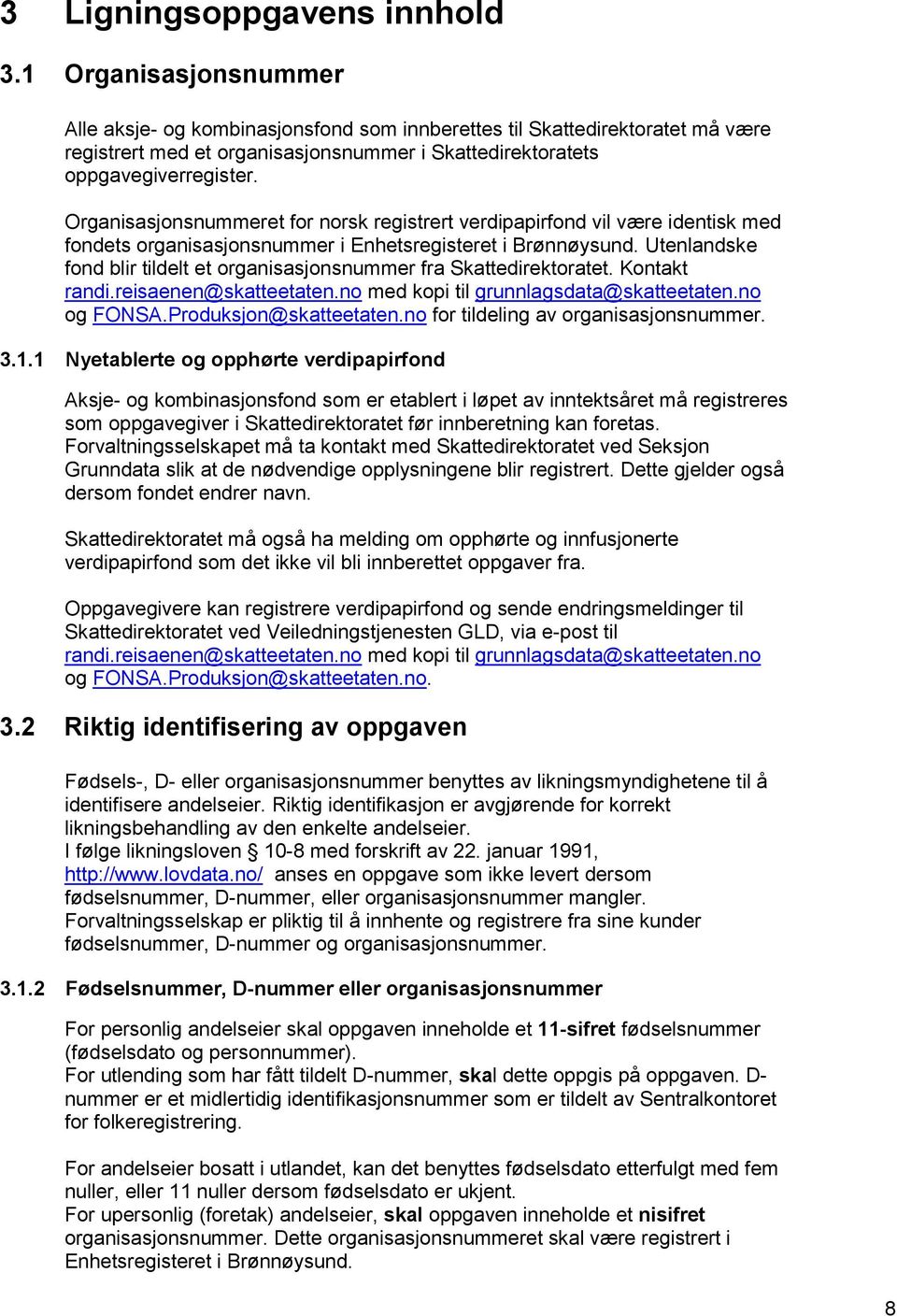Organisasjonsnummeret for norsk registrert verdipapirfond vil være identisk med fondets organisasjonsnummer i Enhetsregisteret i Brønnøysund.