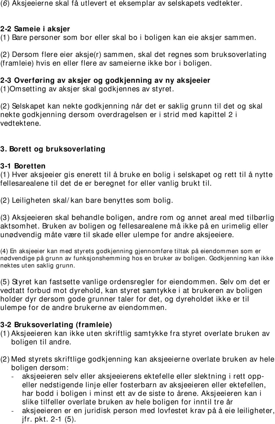 2-3 Overføring av aksjer og godkjenning av ny aksjeeier (1)Omsetting av aksjer skal godkjennes av styret.