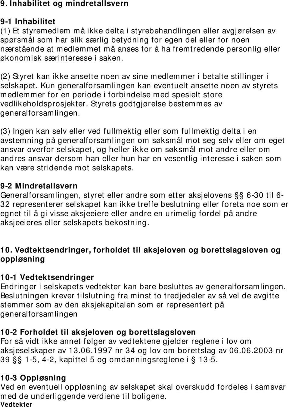 Kun generalforsamlingen kan eventuelt ansette noen av styrets medlemmer for en periode i forbindelse med spesielt store vedlikeholdsprosjekter. Styrets godtgjørelse bestemmes av generalforsamlingen.