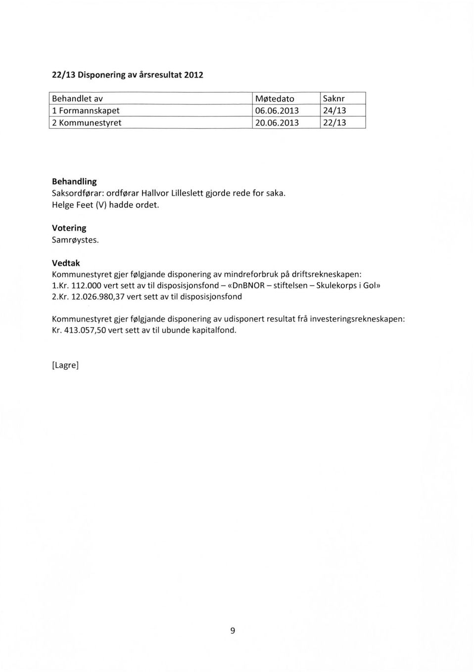 000 vert sett av til disposisjonsfond «DnBNOR stiftelsen Skulekorps i Gol» 2.Kr. 12.026.