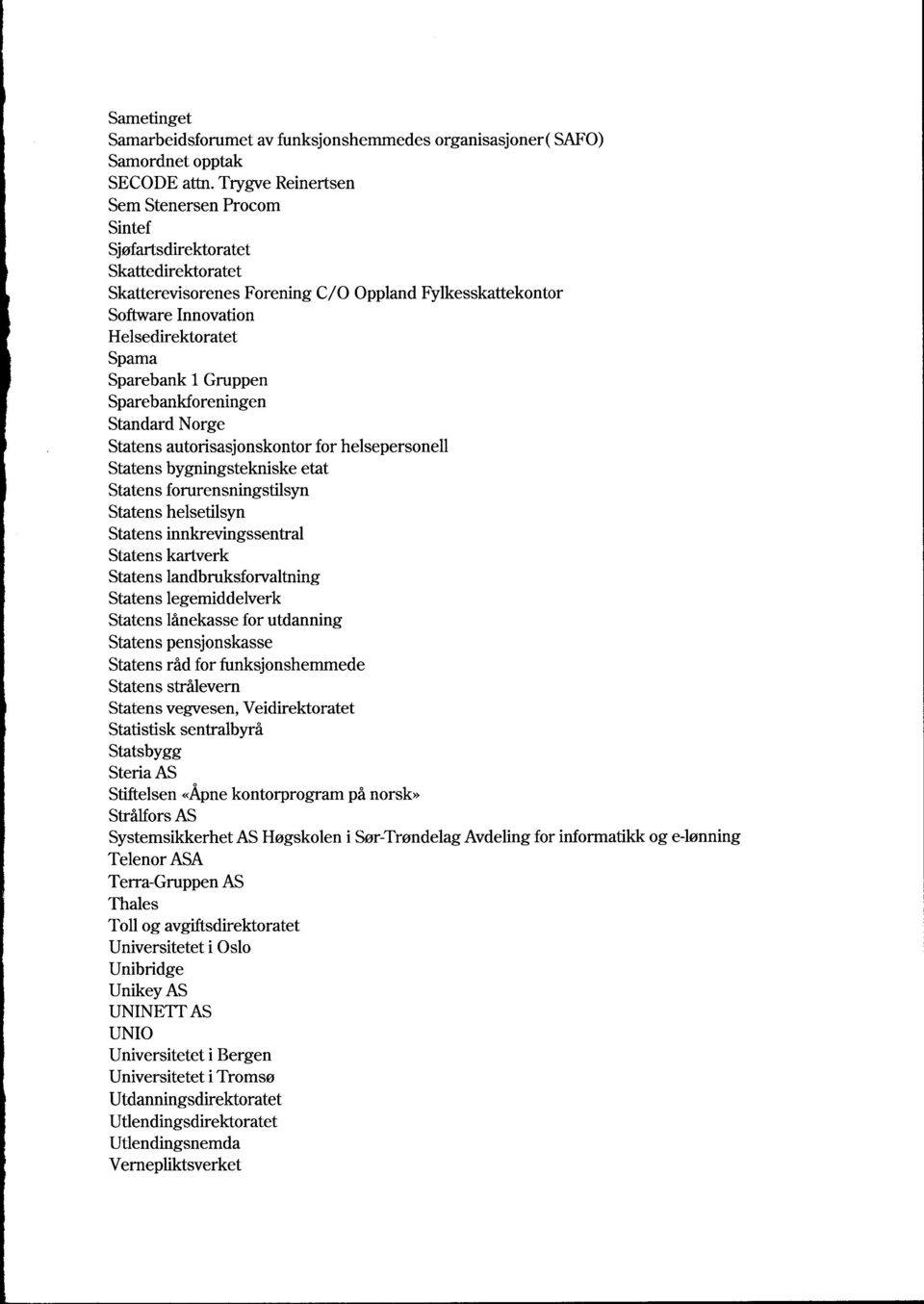 Gruppen Sparebankforeningen Standard Norge Statens autorisasjonskontor for helsepersonell Statens bygningstekniske etat Statens forurensningstilsyn Statens helsetilsyn Statens innkrevingssentral