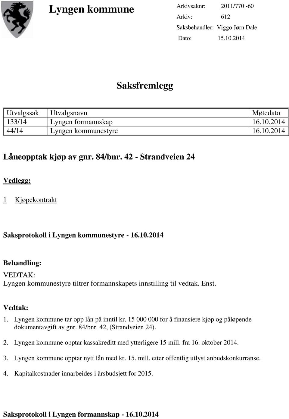 Enst. Vedtak: 2. Lyngen kommune opptar kassakreditt med ytterligere 15 mill. fra 16. oktober 2014. 3. Lyngen kommune opptar nytt lån med kr. 15. mill. etter offentlig utlyst anbudskonkurranse.