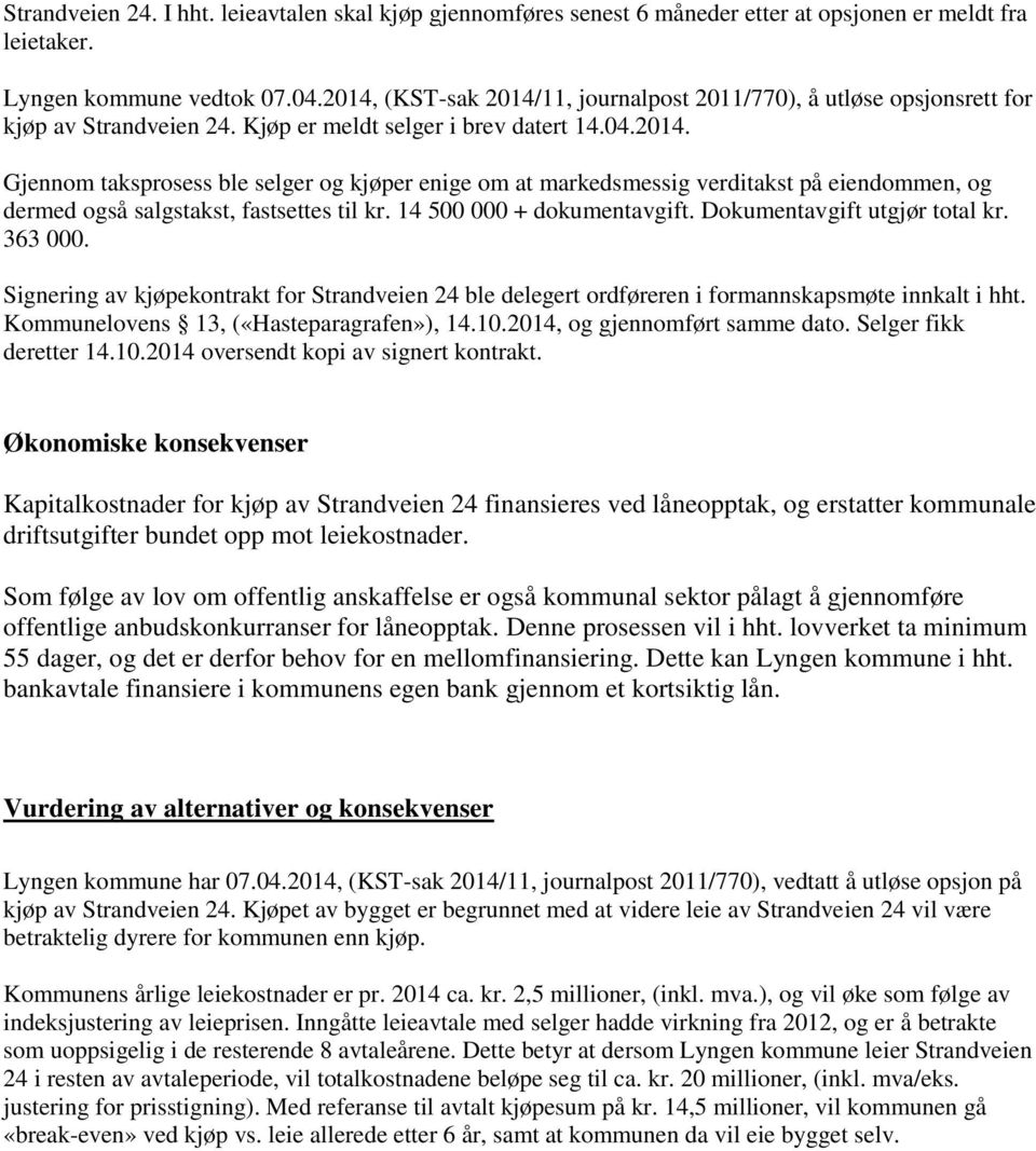 14 500 000 + dokumentavgift. Dokumentavgift utgjør total kr. 363 000. Signering av kjøpekontrakt for Strandveien 24 ble delegert ordføreren i formannskapsmøte innkalt i hht.