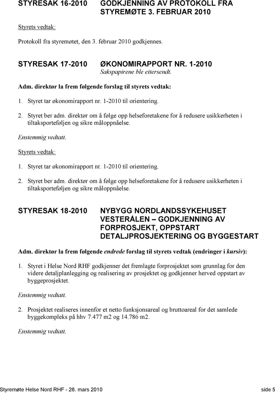 direktør om å følge opp helseforetakene for å redusere usikkerheten i tiltaksporteføljen og sikre måloppnåelse. 1. Styret tar økonomirapport nr. 1-2010 til orientering. 2. Styret ber adm.