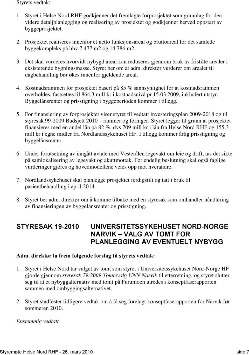 Det skal vurderes hvorvidt nybygd areal kan reduseres gjennom bruk av fristilte arealer i eksisterende bygningsmasse. Styret ber om at adm.