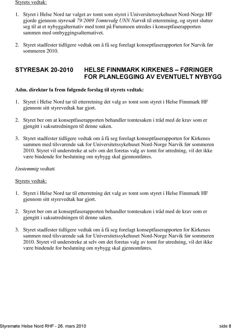 Styret stadfester tidligere vedtak om å få seg forelagt konseptfaserapporten for Narvik før sommeren 2010. STYRESAK 20-2010 HELSE FINNMARK KIRKENES FØRINGER FOR PLANLEGGING AV EVENTUELT NYBYGG 1.