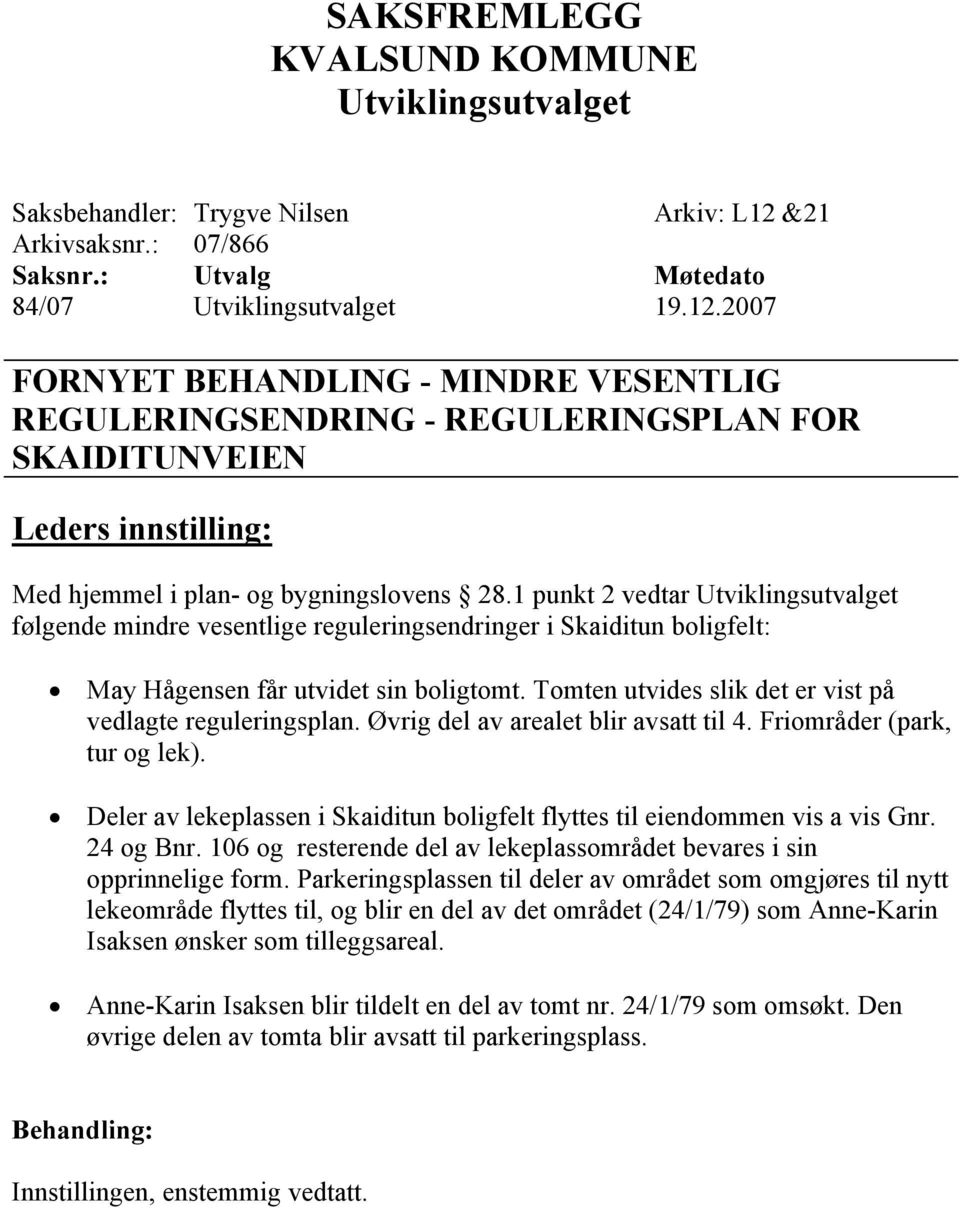 Øvrig del av arealet blir avsatt til 4. Friområder (park, tur og lek). Deler av lekeplassen i Skaiditun boligfelt flyttes til eiendommen vis a vis Gnr. 24 og Bnr.