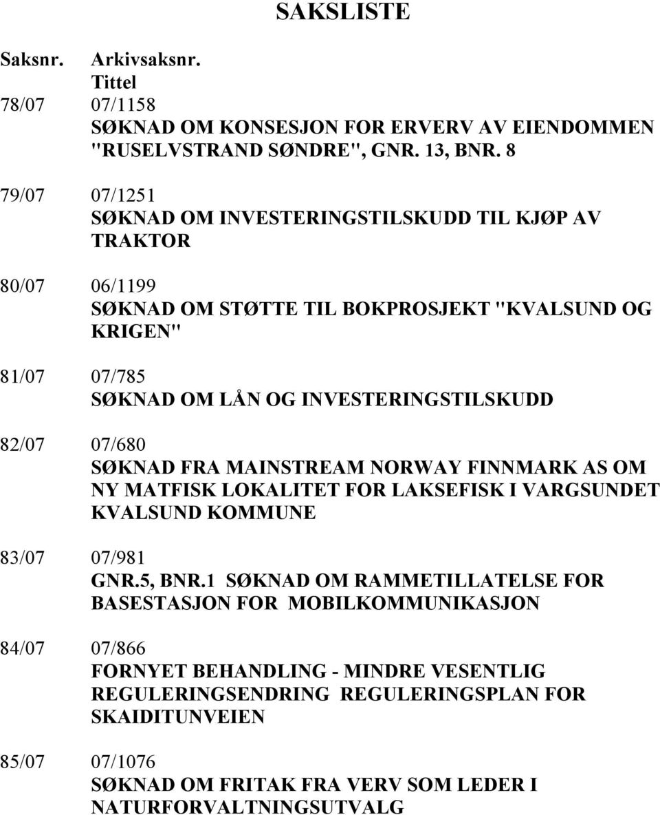 INVESTERINGSTILSKUDD 82/07 07/680 SØKNAD FRA MAINSTREAM NORWAY FINNMARK AS OM NY MATFISK LOKALITET FOR LAKSEFISK I VARGSUNDET 83/07 07/981 GNR.5, BNR.