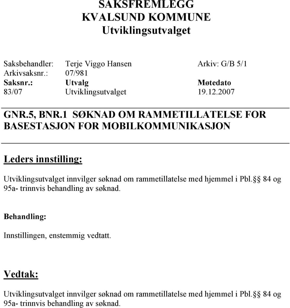 1 SØKNAD OM RAMMETILLATELSE FOR BASESTASJON FOR MOBILKOMMUNIKASJON innvilger søknad om