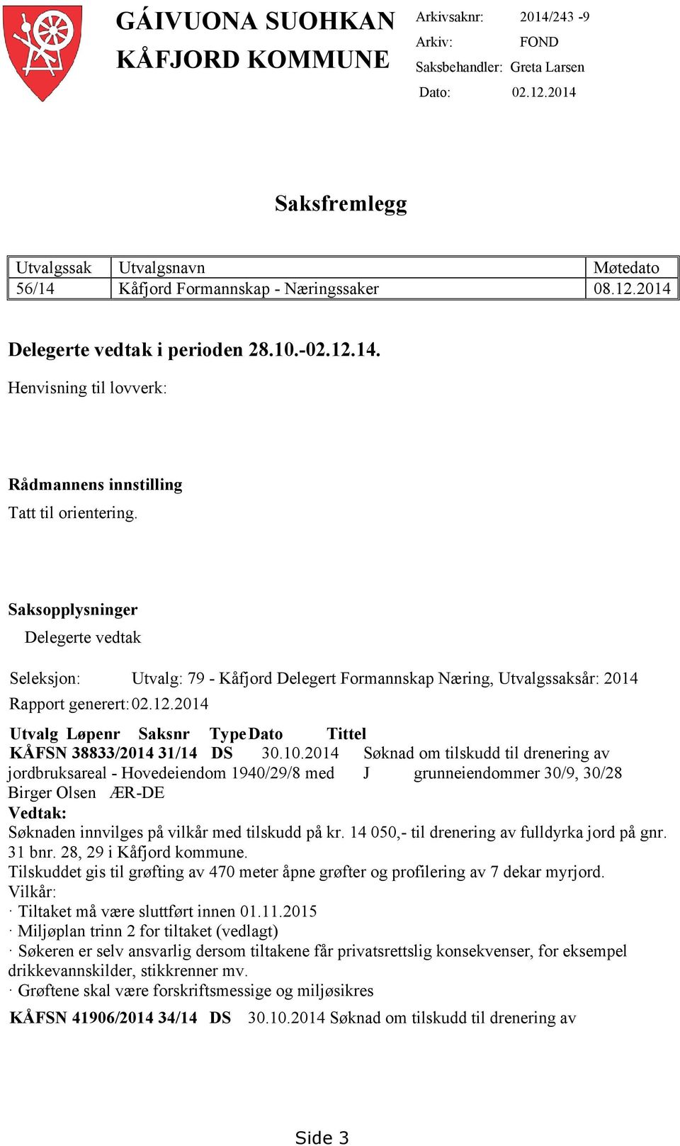 Saksopplysninger Delegerte vedtak Seleksjon: Utvalg: 79 - Kåfjord Delegert Formannskap Næring, Utvalgssaksår: 2014 Rapport generert:02.12.