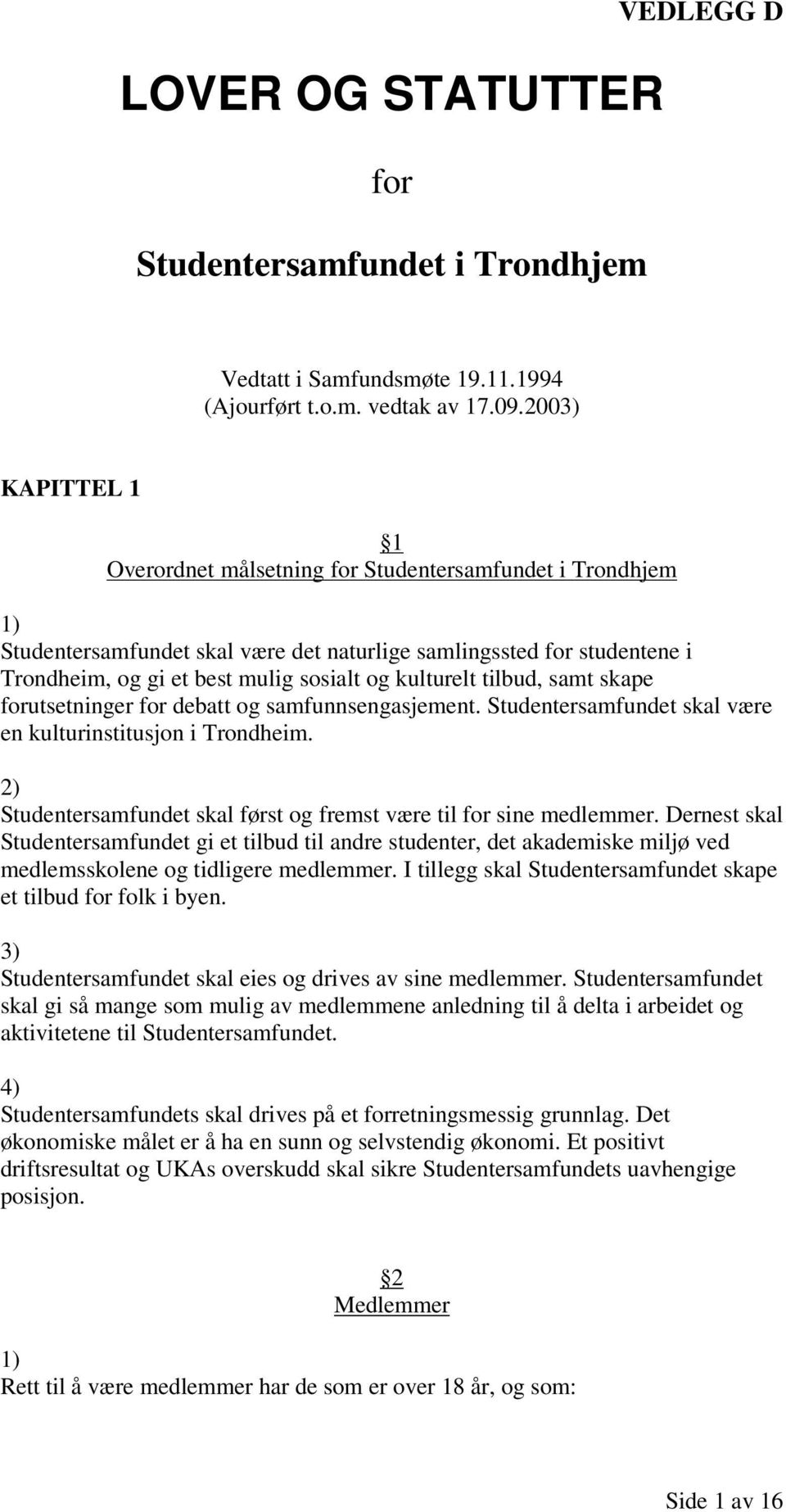 kulturelt tilbud, samt skape forutsetninger for debatt og samfunnsengasjement. Studentersamfundet skal være en kulturinstitusjon i Trondheim.