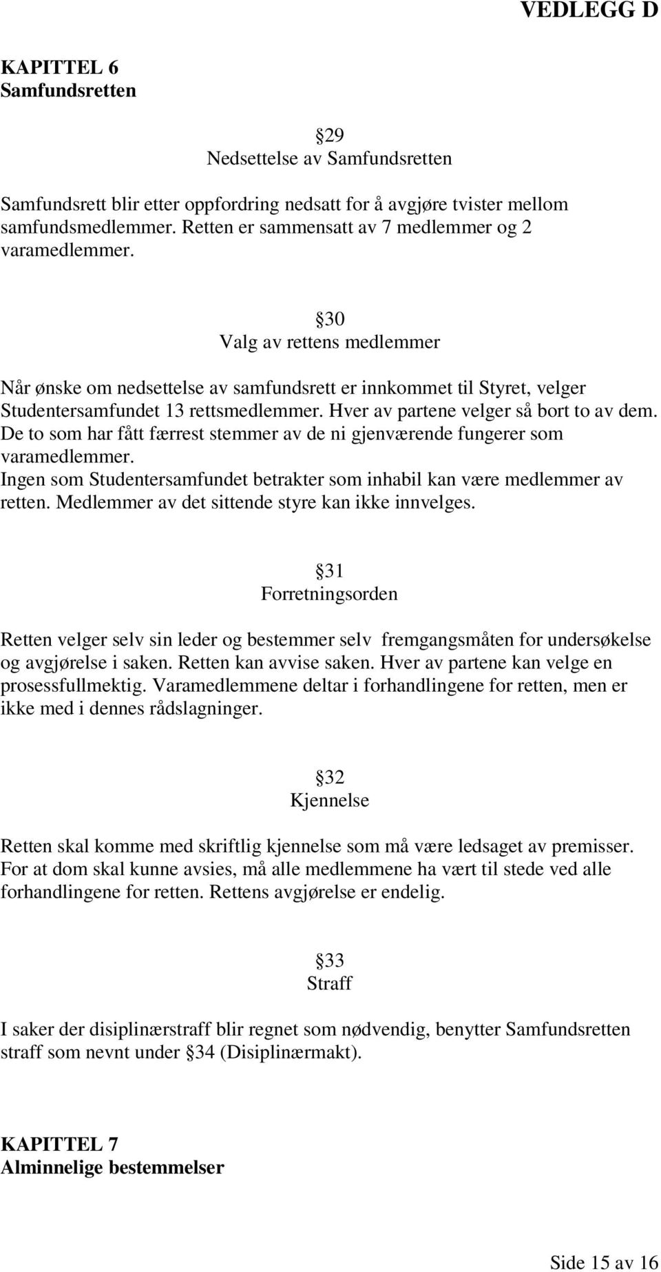 Hver av partene velger så bort to av dem. De to som har fått færrest stemmer av de ni gjenværende fungerer som varamedlemmer.