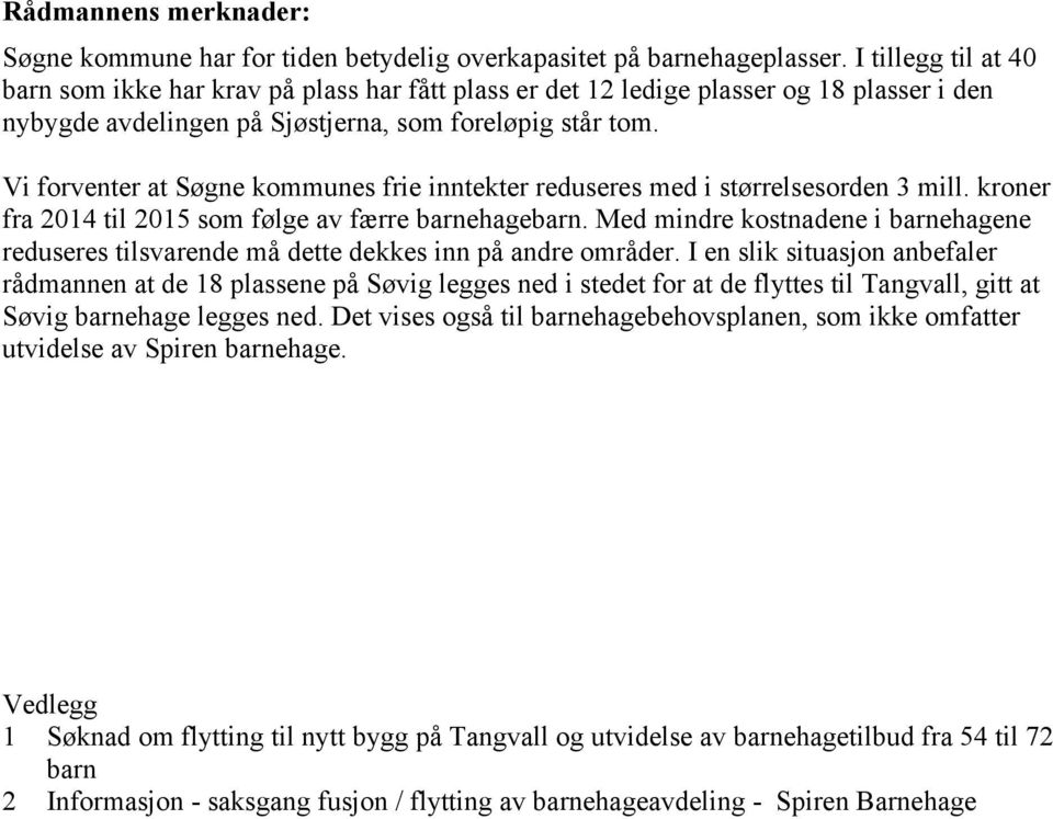 Vi forventer at Søgne kommunes frie inntekter reduseres med i størrelsesorden 3 mill. kroner fra 2014 til 2015 som følge av færre barnehagebarn.