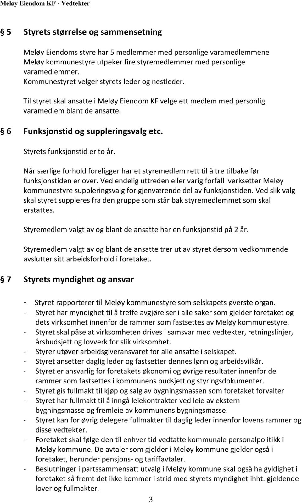 Styrets funksjonstid er to år. Når særlige forhold foreligger har et styremedlem rett til å tre tilbake før funksjonstiden er over.