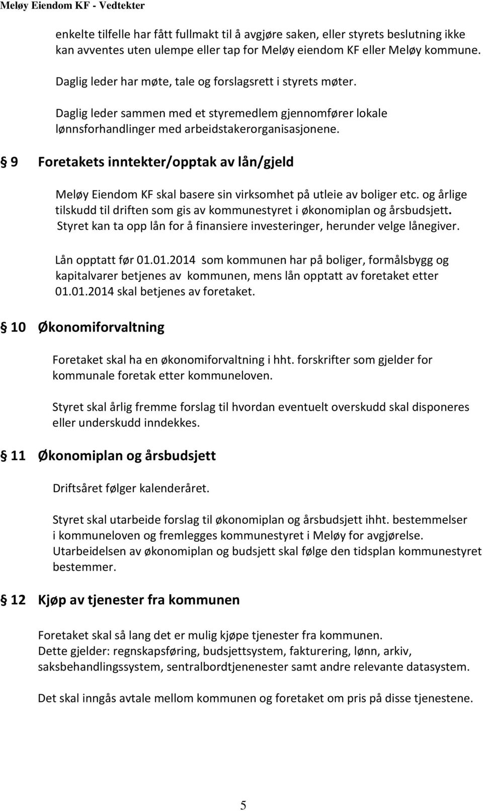 9 Foretakets inntekter/opptak av lån/gjeld Meløy Eiendom KF skal basere sin virksomhet på utleie av boliger etc. og årlige tilskudd til driften som gis av kommunestyret i økonomiplan og årsbudsjett.