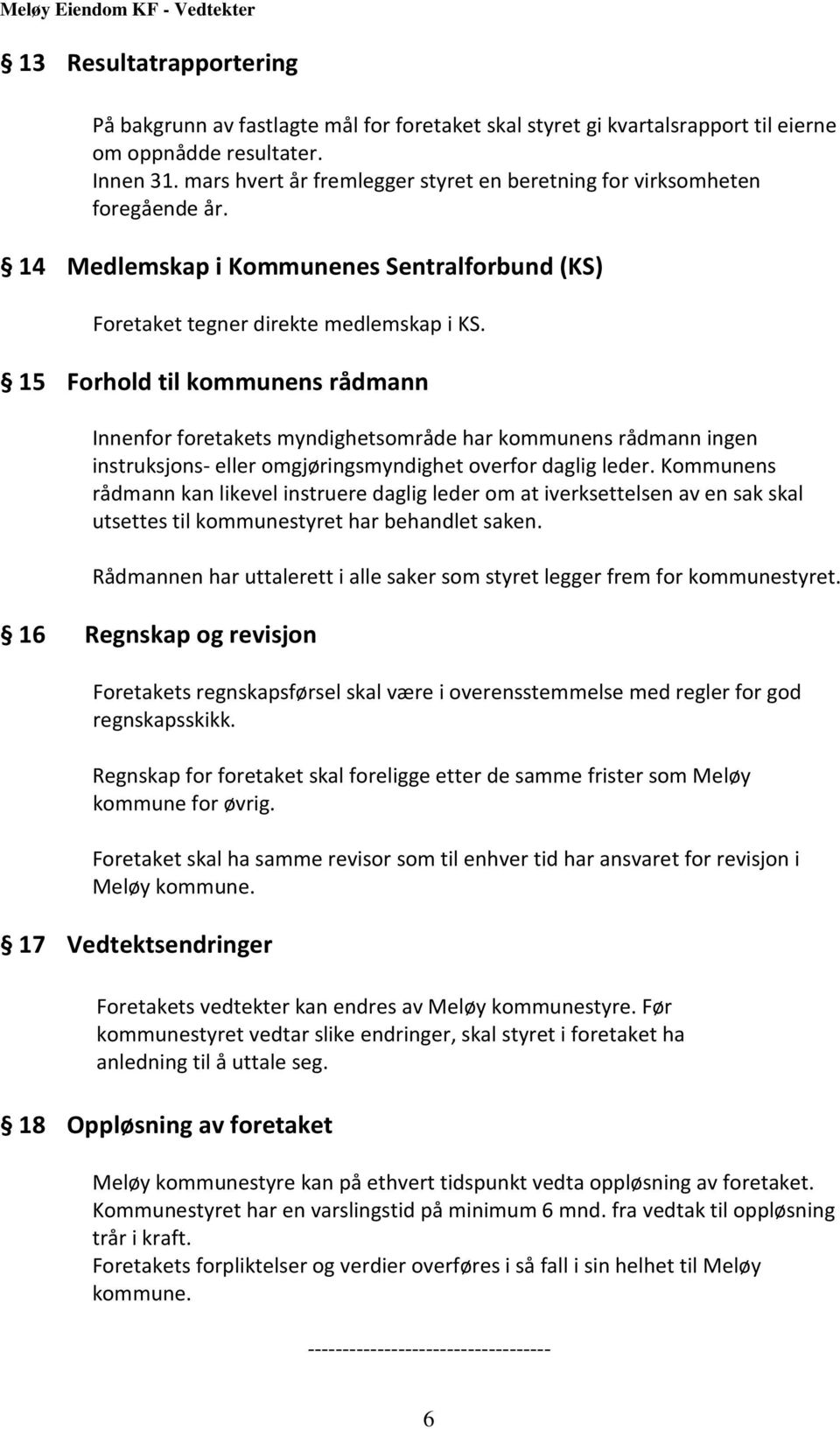 15 Forhold til kommunens rådmann Innenfor foretakets myndighetsområde har kommunens rådmann ingen instruksjons- eller omgjøringsmyndighet overfor daglig leder.