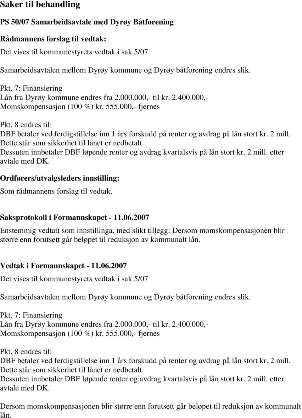 8 endres til: DBF betaler ved ferdigstillelse inn 1 års forskudd på renter og avdrag på lån stort kr. 2 mill. Dette står som sikkerhet til lånet er nedbetalt.