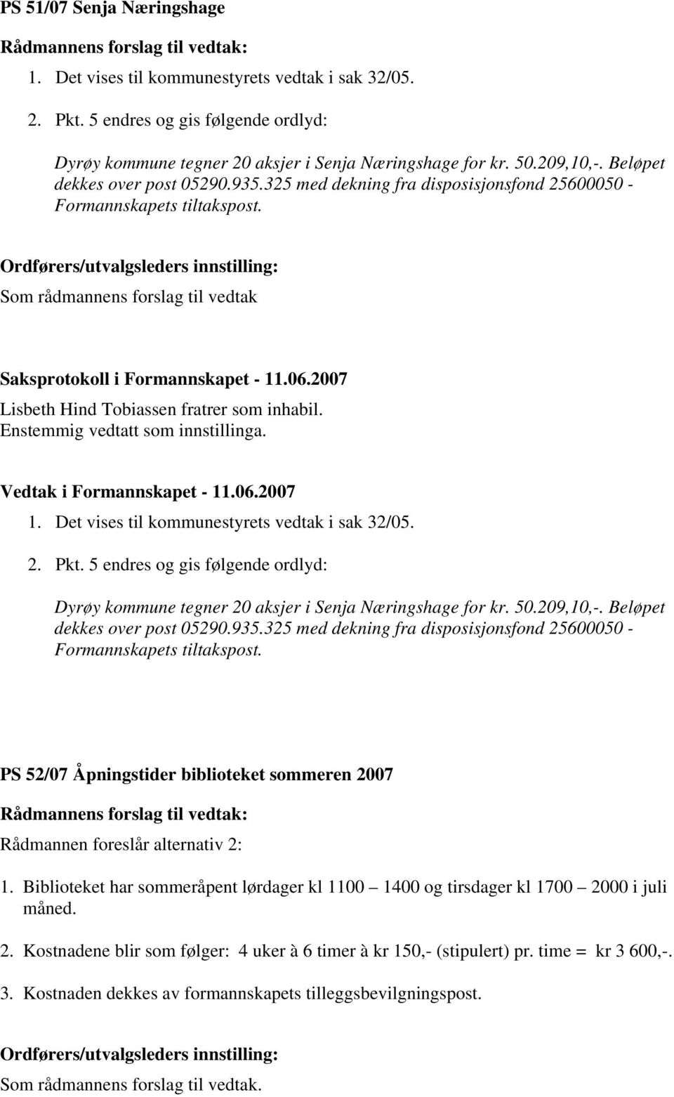 Ordførers/utvalgsleders innstilling: Som rådmannens forslag til vedtak Lisbeth Hind Tobiassen fratrer som inhabil. Enstemmig vedtatt som innstillinga. 1.