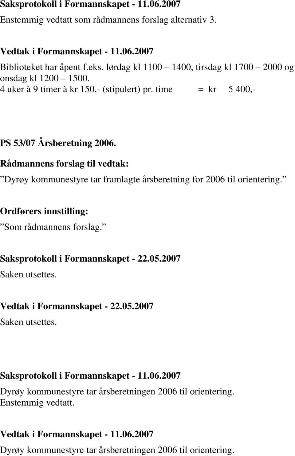 Dyrøy kommunestyre tar framlagte årsberetning for 2006 til orientering. Ordførers innstilling: Som rådmannens forslag.