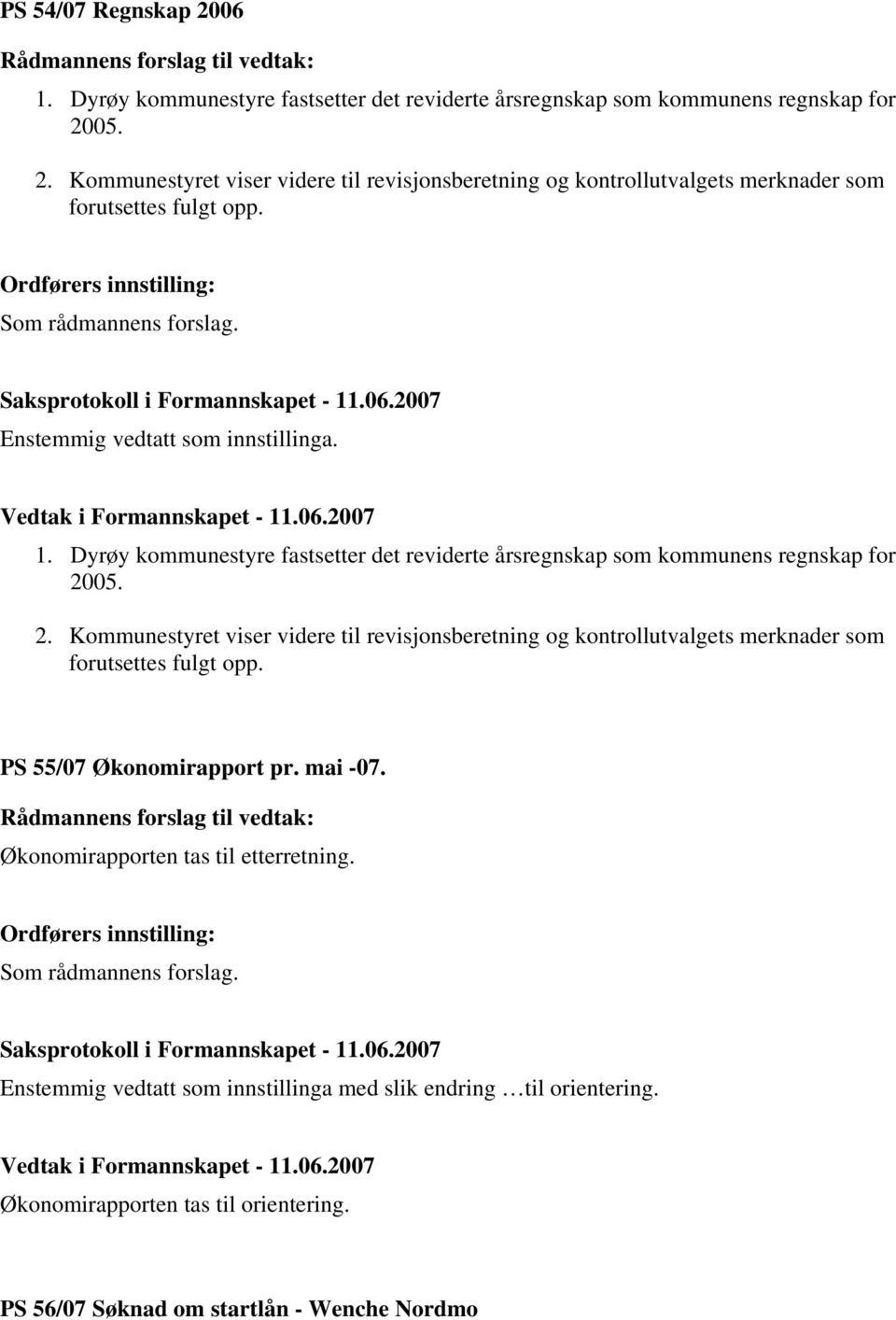 05. 2. Kommunestyret viser videre til revisjonsberetning og kontrollutvalgets merknader som forutsettes fulgt opp. PS 55/07 Økonomirapport pr. mai -07. Økonomirapporten tas til etterretning.