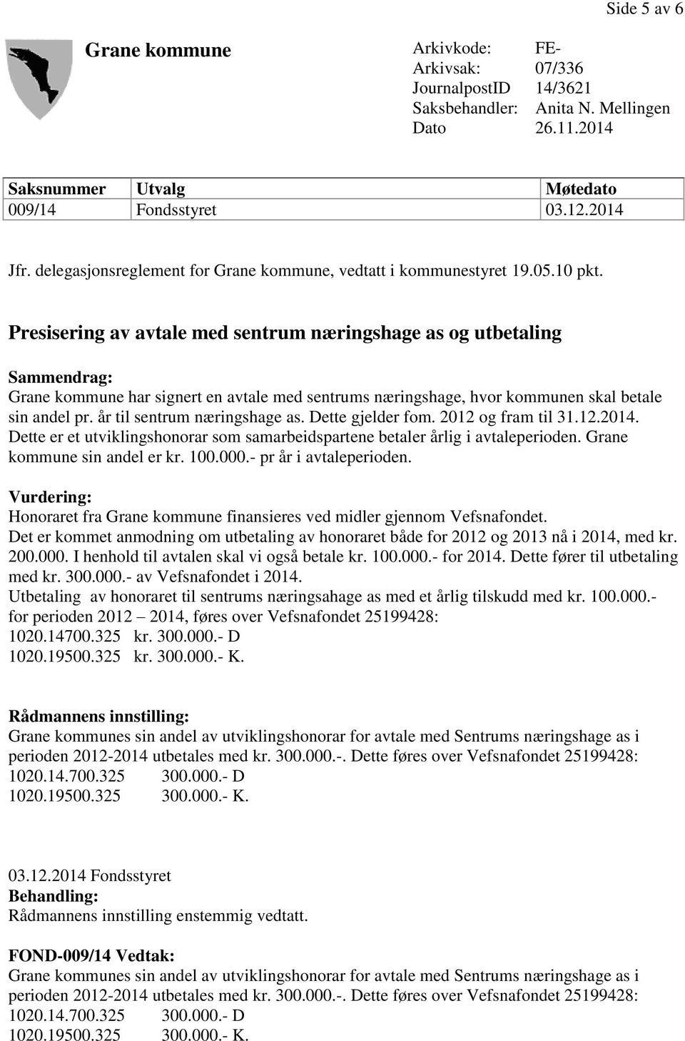 Presisering av avtale med sentrum næringshage as og utbetaling Sammendrag: Grane kommune har signert en avtale med sentrums næringshage, hvor kommunen skal betale sin andel pr.