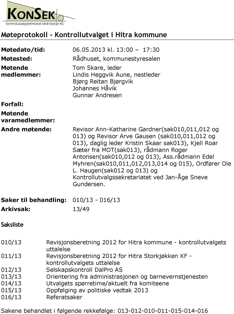 Håvik Gunnar Andresen Saker til behandling: 010/13-016/13 Arkivsak: 13/49 Saksliste Revisor Ann-Katharine Gardner(sak010,011,012 og 013) og Revisor Arve Gausen (sak010,011,012 og 013), daglig leder