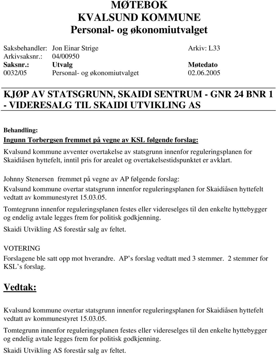 statsgrunn innenfor reguleringsplanen for Skaidiåsen hyttefelt, inntil pris for arealet og overtakelsestidspunktet er avklart.