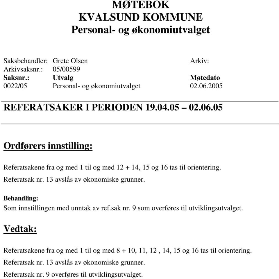 05 Ordførers innstilling: Referatsakene fra og med 1 til og med 12 + 14, 15 og 16 tas til orientering. Referatsak nr.