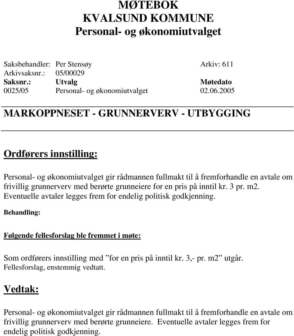 grunneiere for en pris på inntil kr. 3 pr. m2. Eventuelle avtaler legges frem for endelig politisk godkjenning.