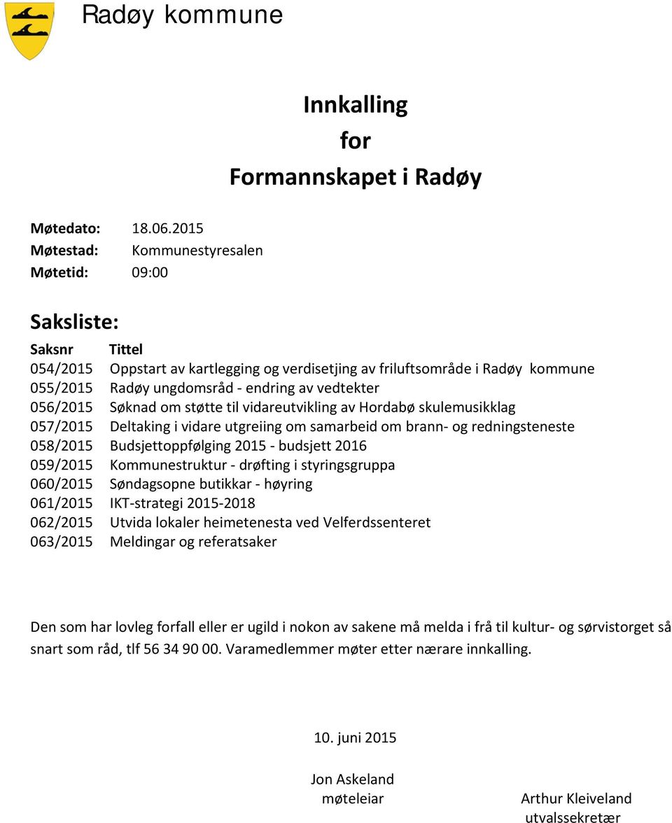 vedtekter 056/2015 Søknad om støtte til vidareutvikling av Hordabø skulemusikklag 057/2015 Deltaking i vidare utgreiing om samarbeid om brann- og redningsteneste 058/2015 Budsjettoppfølging 2015 -