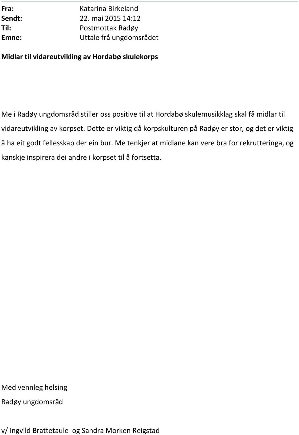 stiller oss positive til at Hordabø skulemusikklag skal få midlar til vidareutvikling av korpset.