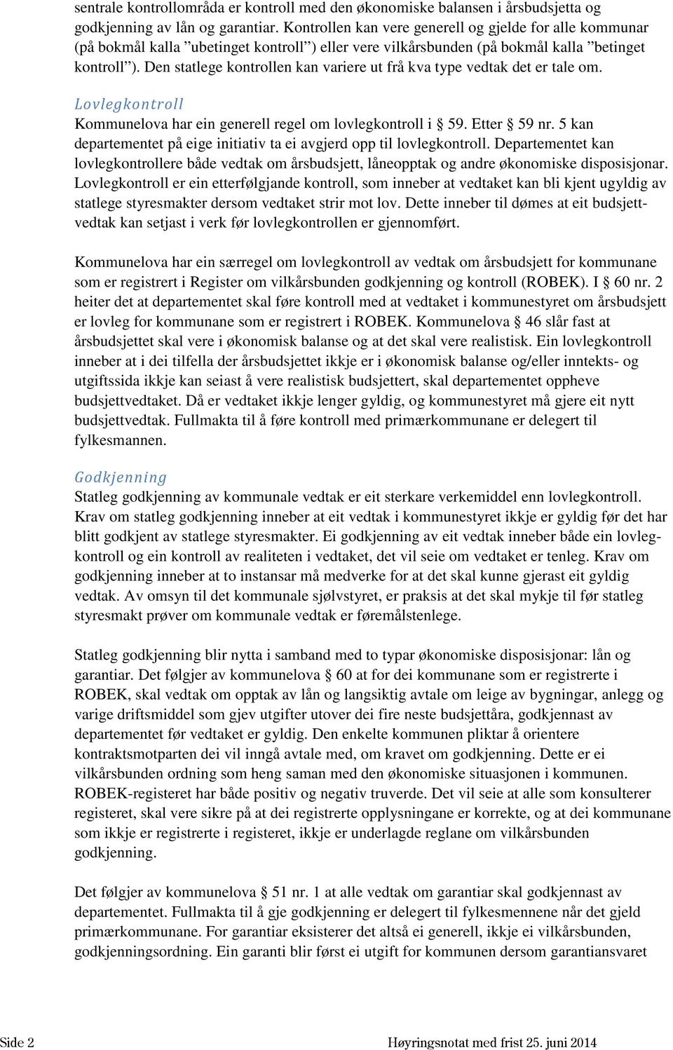 Den statlege kontrollen kan variere ut frå kva type vedtak det er tale om. Lovlegkontroll Kommunelova har ein generell regel om lovlegkontroll i 59. Etter 59 nr.