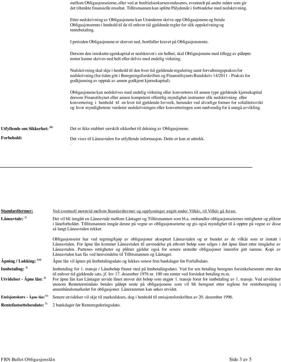 Etter nedskrivning av Obligasjonene kan Utstederen skrive opp Obligasjonene og betale Obligasjonsrente i henhold til de til enhver tid gjeldende regler for slik oppskrivning og rentebetaling.