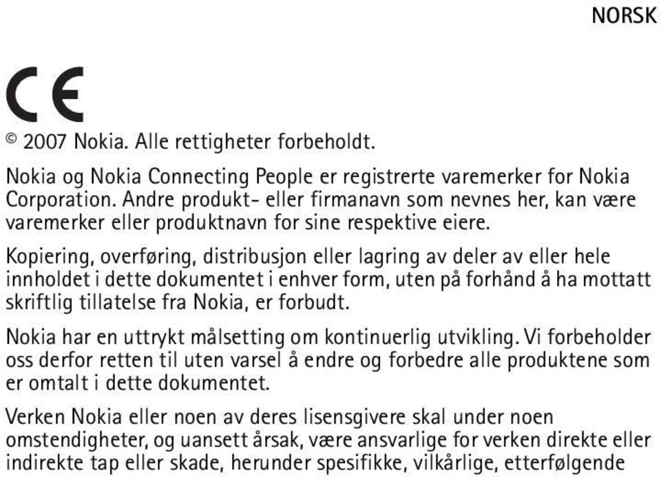 Kopiering, overføring, distribusjon eller lagring av deler av eller hele innholdet i dette dokumentet i enhver form, uten på forhånd å ha mottatt skriftlig tillatelse fra Nokia, er forbudt.