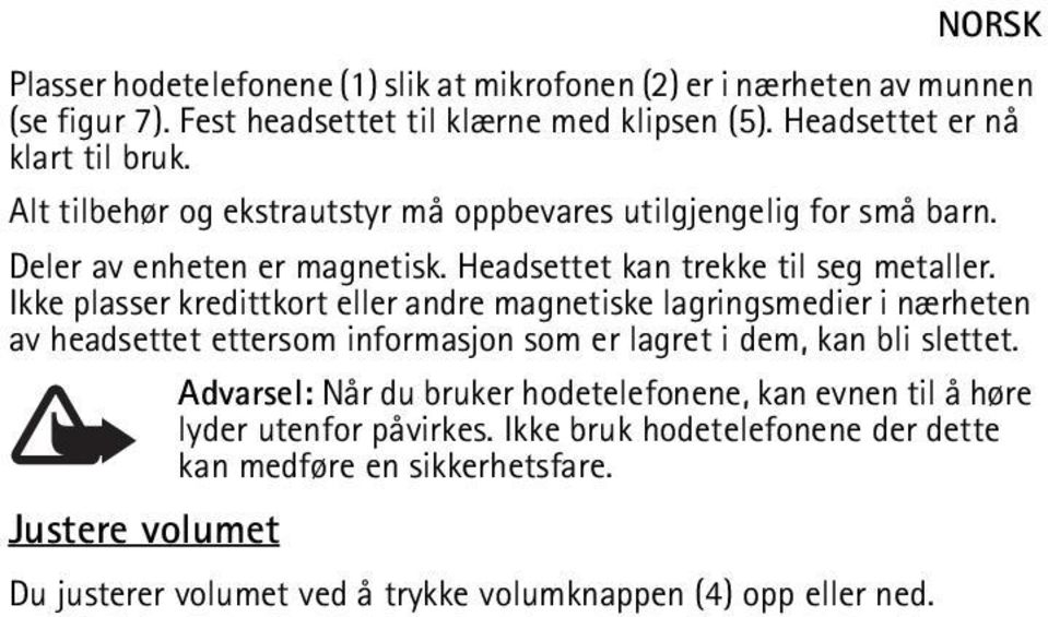 Ikke plasser kredittkort eller andre magnetiske lagringsmedier i nærheten av headsettet ettersom informasjon som er lagret i dem, kan bli slettet.