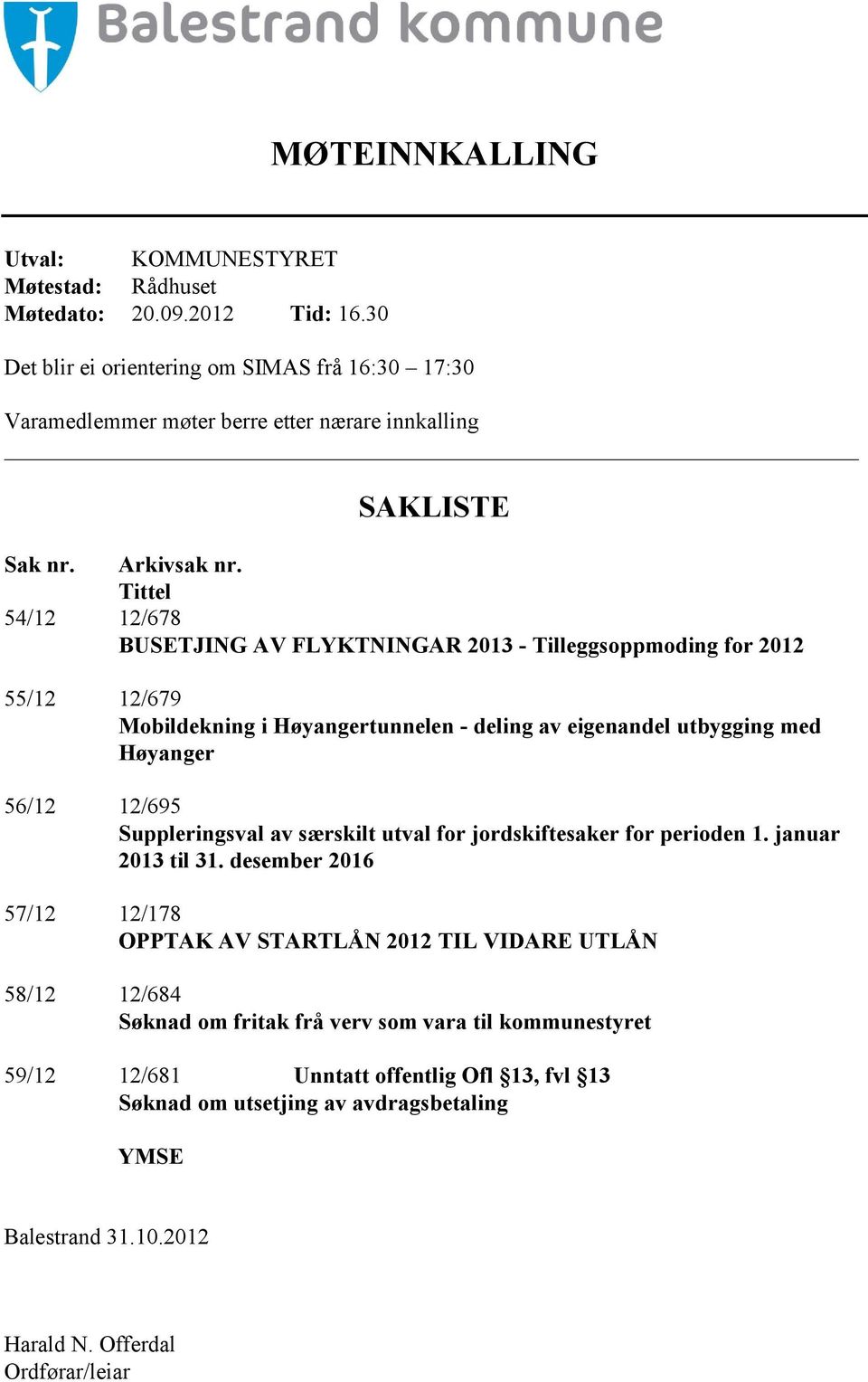 Tittel 54/12 12/678 BUSETJING AV FLYKTNINGAR 2013 - Tilleggsoppmoding for 2012 55/12 12/679 Mobildekning i Høyangertunnelen - deling av eigenandel utbygging med Høyanger 56/12 12/695