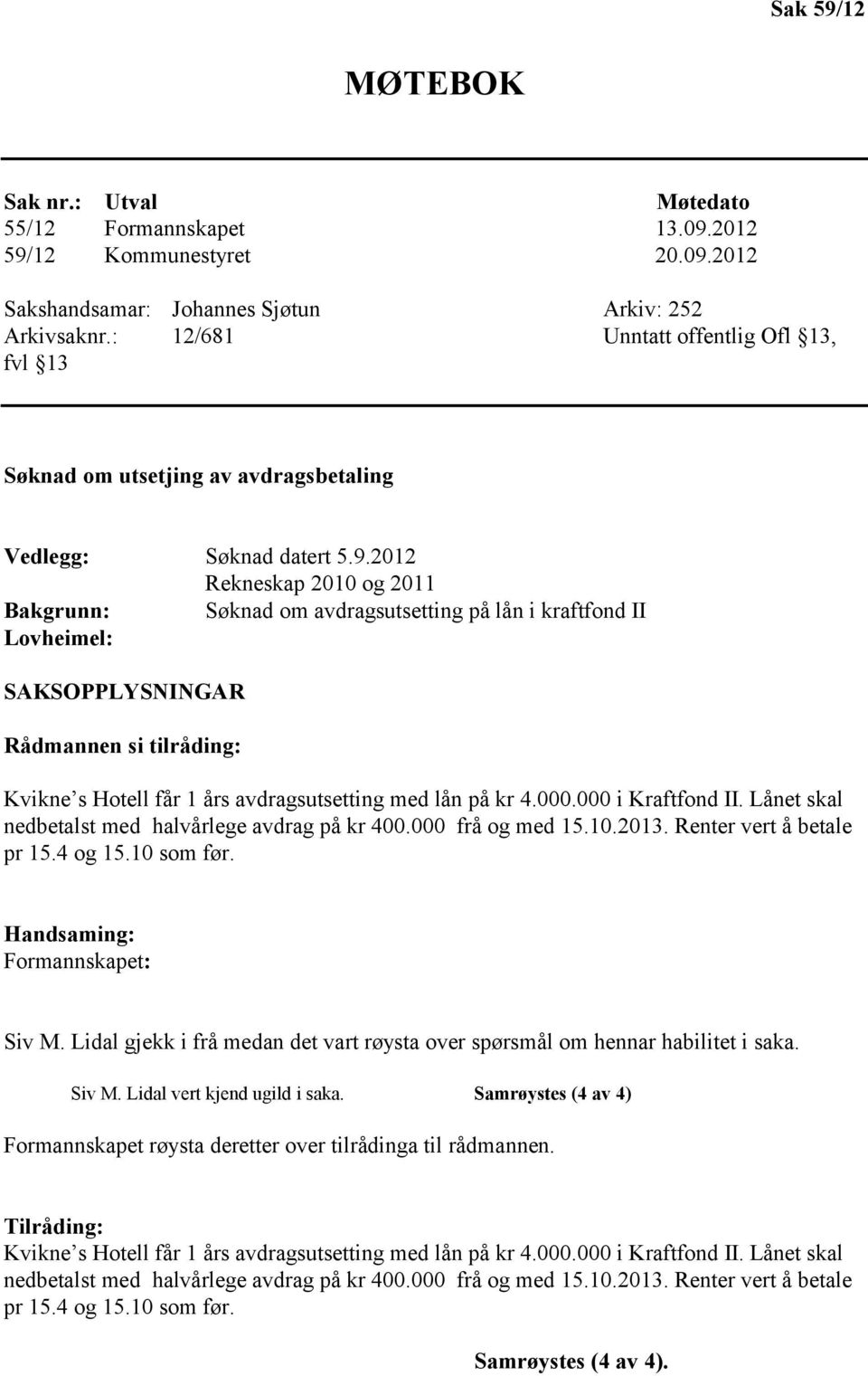 2012 Rekneskap 2010 og 2011 Bakgrunn: Søknad om avdragsutsetting på lån i kraftfond II Lovheimel: Kvikne s Hotell får 1 års avdragsutsetting med lån på kr 4.000.000 i Kraftfond II.